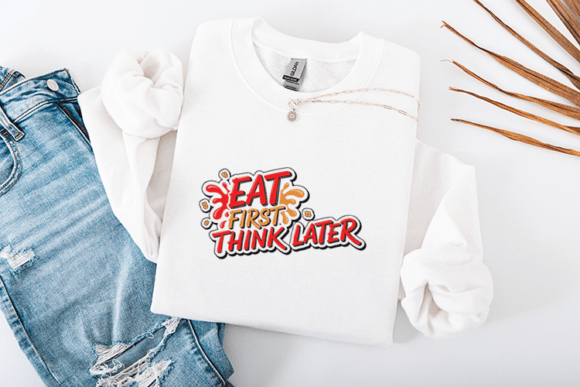 Eat First Think Later Funny Food Quote